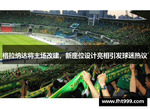 格拉纳达将主场改建，新座位设计亮相引发球迷热议