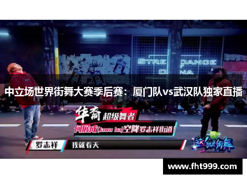 中立场世界街舞大赛季后赛：厦门队vs武汉队独家直播