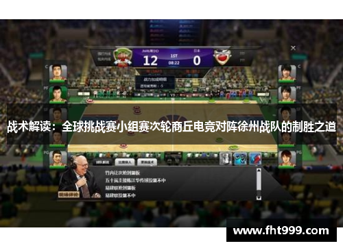 战术解读：全球挑战赛小组赛次轮商丘电竞对阵徐州战队的制胜之道