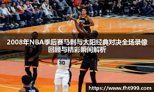 2008年NBA季后赛马刺与太阳经典对决全场录像回顾与精彩瞬间解析