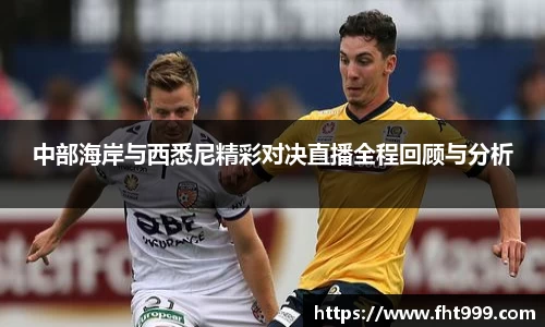 中部海岸与西悉尼精彩对决直播全程回顾与分析